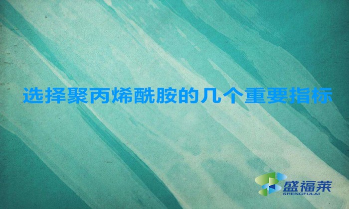 選擇聚丙烯酰胺的幾個(gè)重要指標(biāo)，這幾招搞定！