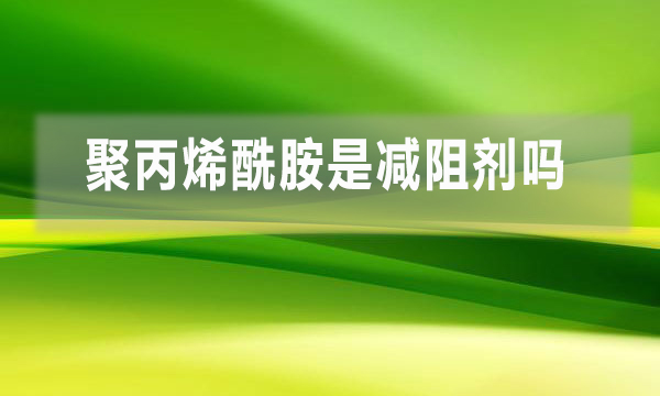 聚丙烯酰胺是減阻劑嗎？