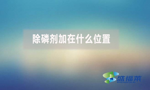 除磷劑加在什么位置？