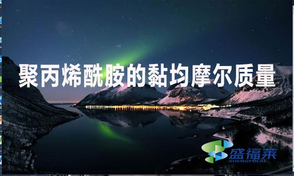 聚丙烯酰胺的黏均摩爾質(zhì)量是什么意思？值是多少？