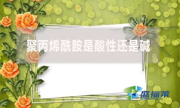 聚丙烯酰胺是酸性還是堿？