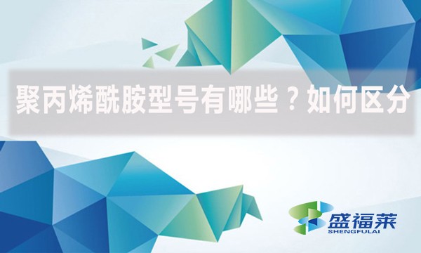聚丙烯酰胺型號有哪些？如何區(qū)分？